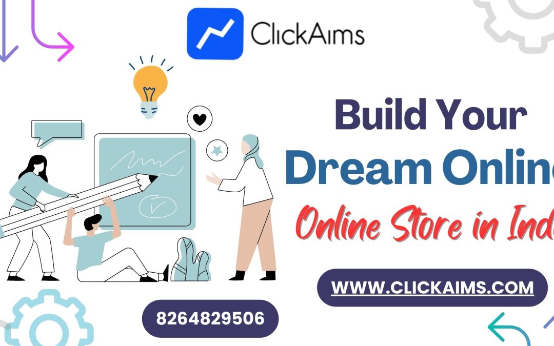 Unleash Your E-commerce Potential: The ClickAims Guide to Building Your Dream Online Store in India